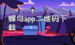 蜂鸟app二维码下载（蜂鸟助手app官方下载）