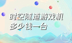 时空隧道游戏机多少钱一台