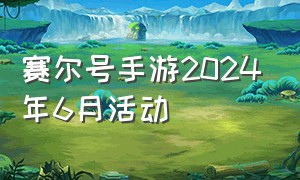 赛尔号手游2024年6月活动（赛尔号手游官网入口）