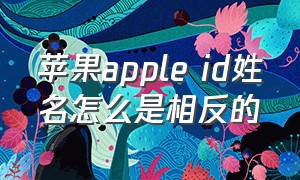 苹果apple id姓名怎么是相反的