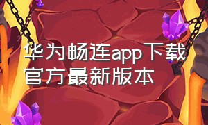 华为畅连app下载官方最新版本（华为畅连app在哪下载苹果版）