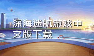 深海迷航游戏中文版下载