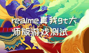 realme真我gt大师版游戏测试（realme gt大师探索版游戏表现原神）