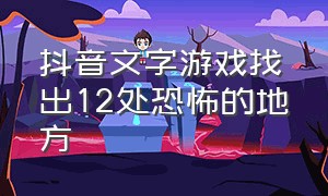 抖音文字游戏找出12处恐怖的地方