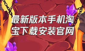 最新版本手机淘宝下载安装官网