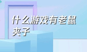 什么游戏有老鼠夹子（放老鼠夹的网络游戏）