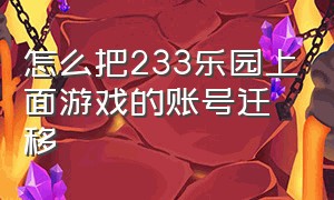 怎么把233乐园上面游戏的账号迁移