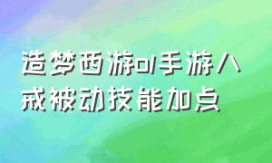 造梦西游ol手游八戒被动技能加点