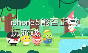 iphone5能否正常玩游戏（苹果5能不能玩游戏）
