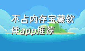 不占内存宝藏软件app推荐（安卓免费无广告的宝藏app）