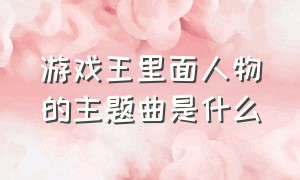 游戏王里面人物的主题曲是什么