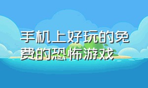 手机上好玩的免费的恐怖游戏