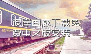 彼岸画廊下载免费中文版安装