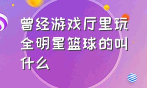 曾经游戏厅里玩全明星篮球的叫什么（全明星篮球派对真实主播场面）