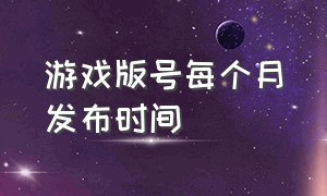 游戏版号每个月发布时间（最新游戏版号名单大全）