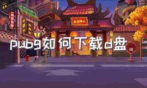 pubg如何下载d盘