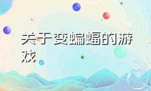 关于变蝙蝠的游戏（关于变蝙蝠的游戏名字）