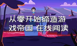 从零开始缔造游戏帝国 在线阅读