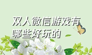 双人微信游戏有哪些好玩的