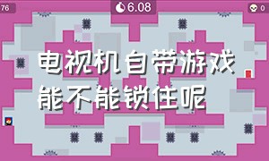 电视机自带游戏能不能锁住呢（电视机自带游戏能不能锁住呢怎么解锁）