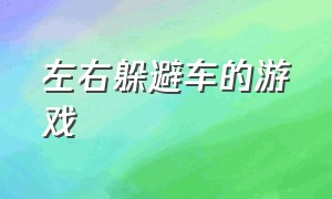 左右躲避车的游戏（左右移动躲避汽车游戏特效）