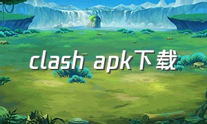 clash apk下载（clash.apk）