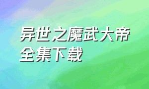 异世之魔武大帝全集下载