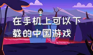 在手机上可以下载的中国游戏