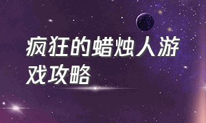 疯狂的蜡烛人游戏攻略（疯狂一家人游戏攻略）