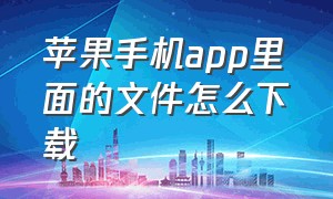 苹果手机app里面的文件怎么下载