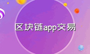 区块链app交易（区块链交易app十大排名）