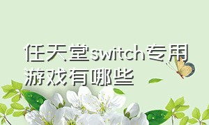 任天堂switch专用游戏有哪些