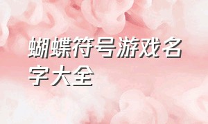 蝴蝶符号游戏名字大全