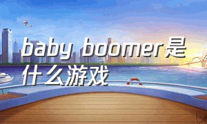 baby boomer是什么游戏（steam有没有类似宝可梦的游戏）