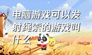 电脑游戏可以发射绳索的游戏叫什么