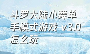 斗罗大陆小舞单手模式游戏 v3.0怎么玩