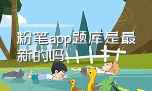 粉笔app题库是最新的吗