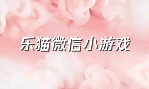 乐猫微信小游戏（没广告的微信双人小游戏）