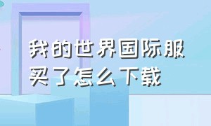 我的世界国际服买了怎么下载