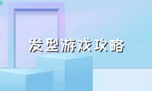 发型游戏攻略（头发时尚造型设计游戏攻略）