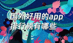 国外好用的app排行榜有哪些（美国好用app排行榜前十名）