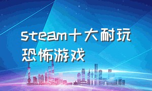 steam十大耐玩恐怖游戏