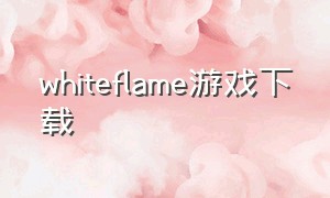 whiteflame游戏下载