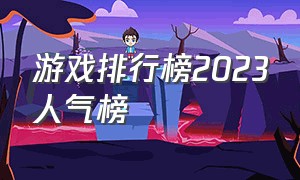 游戏排行榜2023人气榜