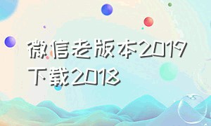 微信老版本2019下载2018（微信2019版旧版本下载）