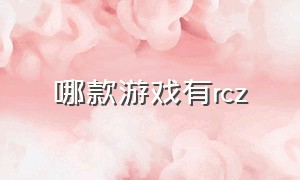 哪款游戏有rcz（rct游戏大全）