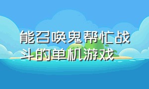 能召唤鬼帮忙战斗的单机游戏