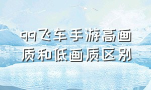 qq飞车手游高画质和低画质区别（qq飞车手游超高帧率是90还是120）