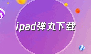 ipad弹丸下载