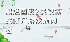 腐烂国度2战役模式打开游戏就闪退